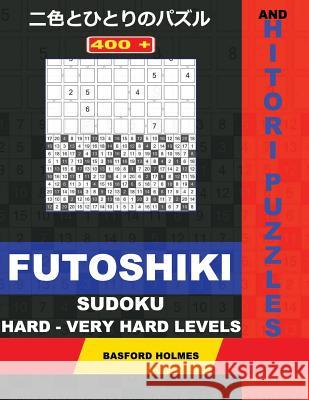 400 Futoshiki Sudoku and Hitori Puzzles. Hard - Very Hard Levels.: 19x19 + 20x20 Hitori Puzzles and 9x9 Futoshiki Hard - Very Hard Levels. Holmes Pres Basford Holmes 9781795344760