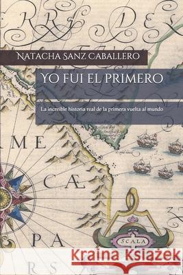 Yo fui el primero: La increíble historia real de la primera vuelta al mundo Sanz Caballero, Natacha 9781795350082 Independently Published