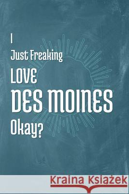 I Just Freaking Love Des Moines Okay? A. Z. Publishing 9781795352215 Independently Published