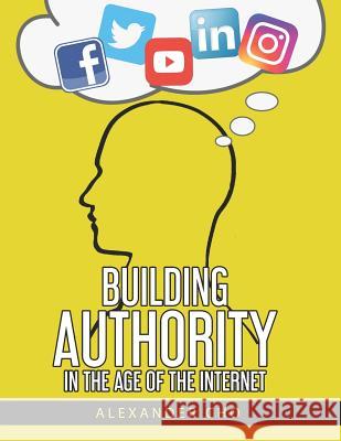 Building Authority in the Age of the Internet Alexander Cho 9781795356534 Independently Published