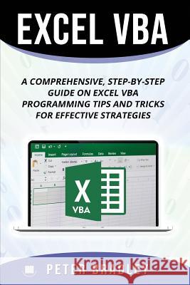 Excel VBA: A Step-by-Step Comprehensive Guide on Excel VBA Programming Tips and Tricks for Effective Strategies Bradley, Peter 9781795358293 Independently Published