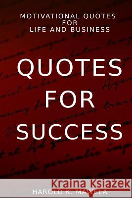 Quotes for Success: Motivational Quotes for Life and Business Harold K. Mawela 9781795360418