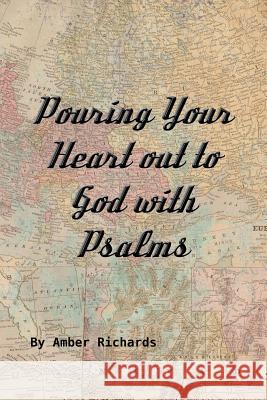 Pouring Your Heart out to God with Psalms Amber Richards 9781795364997 Independently Published