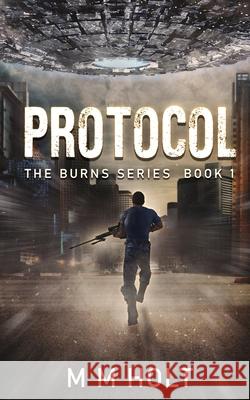 Protocol: The Burns Series Book 1 M. M. Holt 9781795379335 Independently Published
