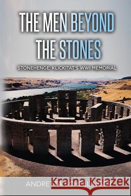 The Men Beyond the Stones: Stonehenge: Klickitat's WWI Memorial Schellinger, Andretta 9781795380331