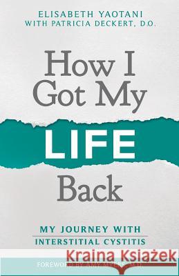 How I Got My Life Back: My Journey With Interstitial Cystitis Deckert D. O., Patricia 9781795382854 Independently Published