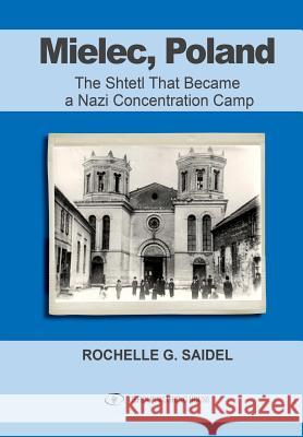 Mielec, Poland: The Shtetl That Became a Nazi Concentration Camp Rochelle Saidel 9781795392051 Independently Published