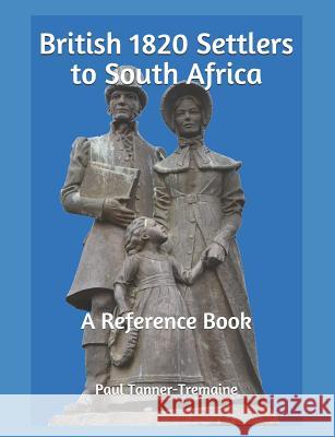 British 1820 Settlers to South Africa: A Reference Book Paul Tanner-Tremaine 9781795408271