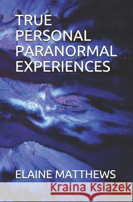 True Personal Paranormal Experiences Elaine Matthews 9781795413145 Independently Published