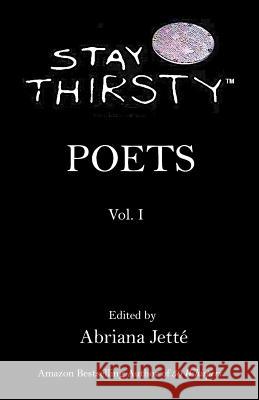 STAY THIRSTY POETS - Vol. I Abriana Jetté 9781795413299 Independently Published