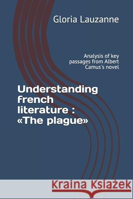 Understanding french literature: The plague: Analysis of key passages from Albert Camus's novel Gloria Lauzanne 9781795417167 Independently Published