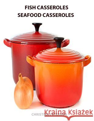 Fish casseroles and Seafood Casseroles: Every recipe ends with space for notes, Includes recipes for crab, shrimp, oysters, tuna, salmon and more Peterson, Christina 9781795419796 Independently Published