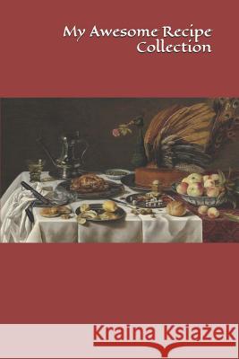 My Awesome Recipe Collection: 50 Pp. 6 X 9 In. Pieter Claesz Rwn Publications 9781795420624 Independently Published