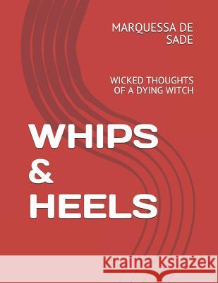 Whips & Heels: Wicked Thoughts of a Dying Witch Marquessa d 9781795420730 Independently Published