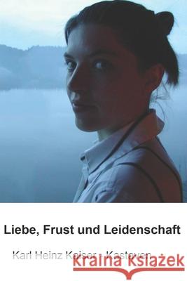 Liebe, Frust und Leidenschaft Kaiser -. Kastaven, Karl Heinz 9781795420853 Independently Published