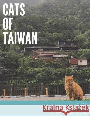 Cats of Taiwan: A Photographic Journey of Taiwan's Cat Village Scott Keatley Gina Keatley 9781795421157 Independently Published