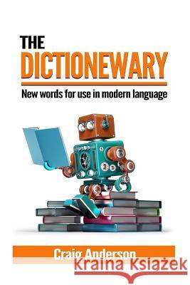 Dictionewary: New Words for Use in Modern Language Craig Anderson 9781795422840