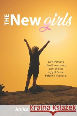 The New Girls: Drastic Choices, Breast Cancer & BRCA Wheeler, Janice Anne 9781795423496 Independently Published