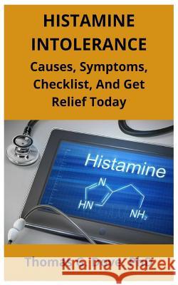 Histamine Intolerance: Causes, Symptoms, Checklist, And Get Relief Today Dove, Thomas G. 9781795430951 Independently Published