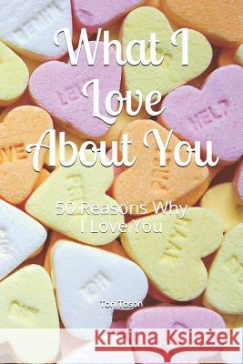 What I Love about You: 50 Reasons Why I Love You Tori Toson 9781795435369