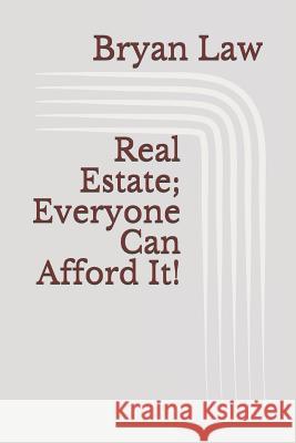 Real Estate; Everyone Can Afford It! Bryan Law 9781795437455 Independently Published