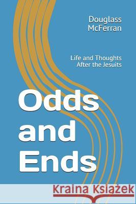 Odds and Ends: Life and Thoughts After the Jesuits Douglass McFerran 9781795438728