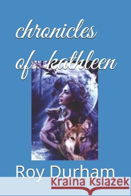 Chronicles of Kathleen Roy A. Durham 9781795446679 Independently Published