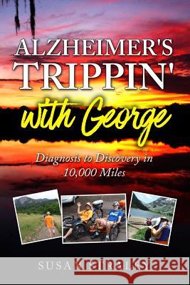 Alzheimer's Trippin' with George: Diagnosis to Discovery in 10,000 Miles Susan Straley 9781795450478 Independently Published