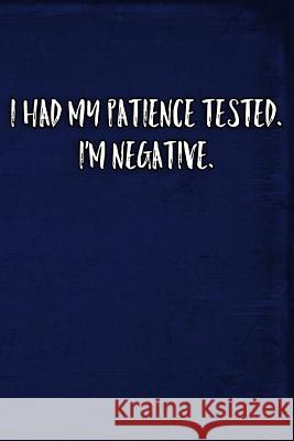 I Had My Patience Tested. I'm Negative. Erik Watts 9781795455985 Independently Published