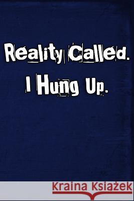 Reality Called. I Hung Up. Erik Watts 9781795455992 Independently Published