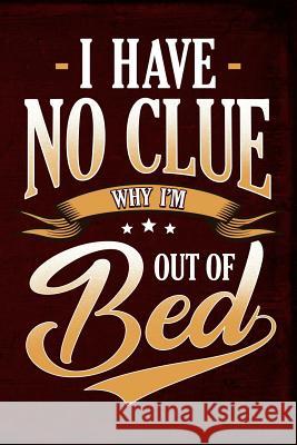 I Have No Clue Why I'm Out of Bed Erik Watts 9781795456548 Independently Published