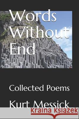 Words Without End: Collected Poems Kurt Messick 9781795457767 Independently Published