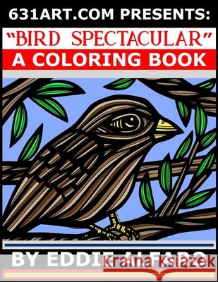 Bird Spectacular: A Coloring Book Eddie Alfaro 9781795461832 Independently Published