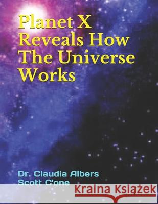 Planet X Reveals How The Universe Works Scott C'One, Dr Claudia Albers 9781795479318