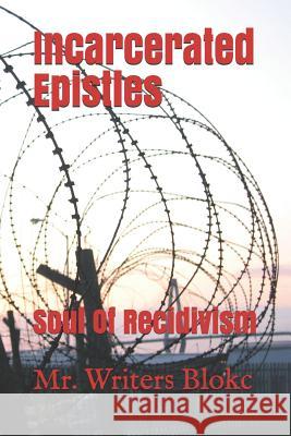 Incarcerated Epistles: Soul Of Recidivism Kenneth B. Alle Andre F. Hopkins Mr Writers Blokc 9781795479349 Independently Published