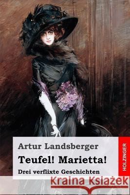 Teufel! Marietta!: Drei Verflixte Geschichten Artur Landsberger 9781795481816