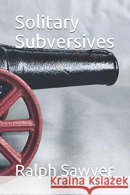 Solitary Subversives Ralph D. Sawyer 9781795492881