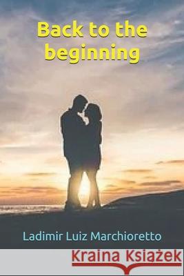 Back to the beginning Marchioretto, Ladimir Luiz 9781795500883