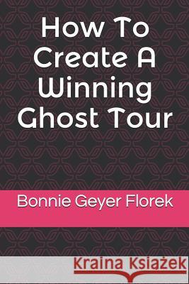 How to Create a Winning Ghost Tour Bonnie Geyer Florek 9781795504553