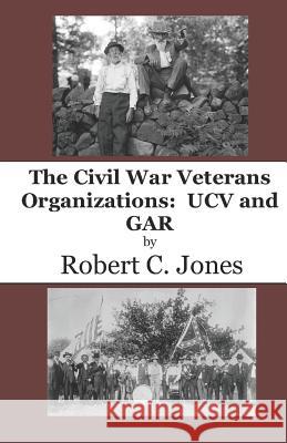 The Civil War Veterans Organizations: Ucv and Gar Robert C. Jones 9781795509930 Independently Published