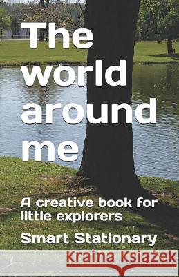 The World Around Me: A Creative Book for Little Explorers Smart Stationary 9781795520058 Independently Published