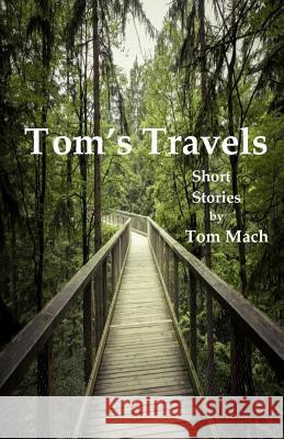 Tom's Travels: Short Stories by Tom Mach Tom Mach 9781795521185