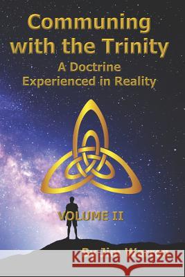 Communing with the Trinity, Volume II: A Doctrine Experienced in Reality Jim Warren 9781795524698 Independently Published
