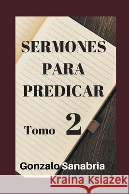 Sermones Para Predicar. Tomo 2: Reflexiones y estudios de la Biblia Gonzalo Sanabria 9781795524872 Independently Published