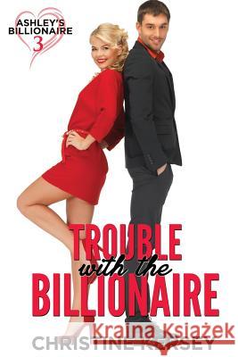 Trouble with the Billionaire (Ashley's Billionaire, Book 3) Christine Kersey 9781795529884