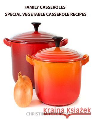 Family Casseroles, Special Vegetable Casserole Recipes: Every title has a space for notes, Squash casseroles, Sweet Potato Casseroles, Onion Casserole Peterson, Christina 9781795540995 Independently Published
