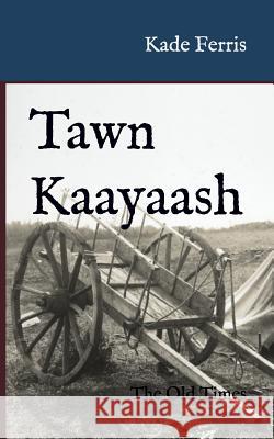 Tawn Kaayaash: The Old Times Kade Ferris 9781795545877