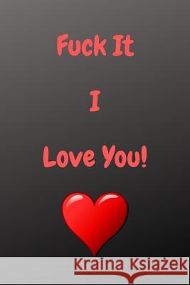 Fuck It I Love You! Turkeydance Publishing 9781795546522 Independently Published