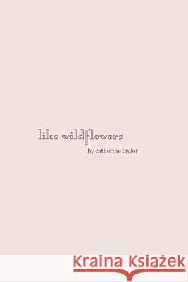 Like Wildflowers Catherine Taylor 9781795551090 Independently Published