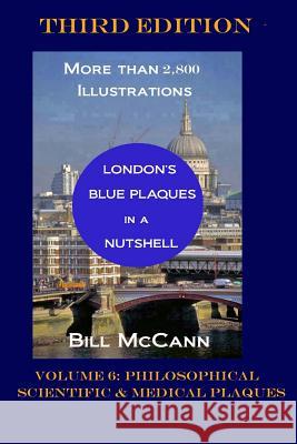 London's Blue Plaques in a Nutshell Volume 6: Philosophical, Scientific and Medical Plaques Bill McCann 9781795552202 Independently Published